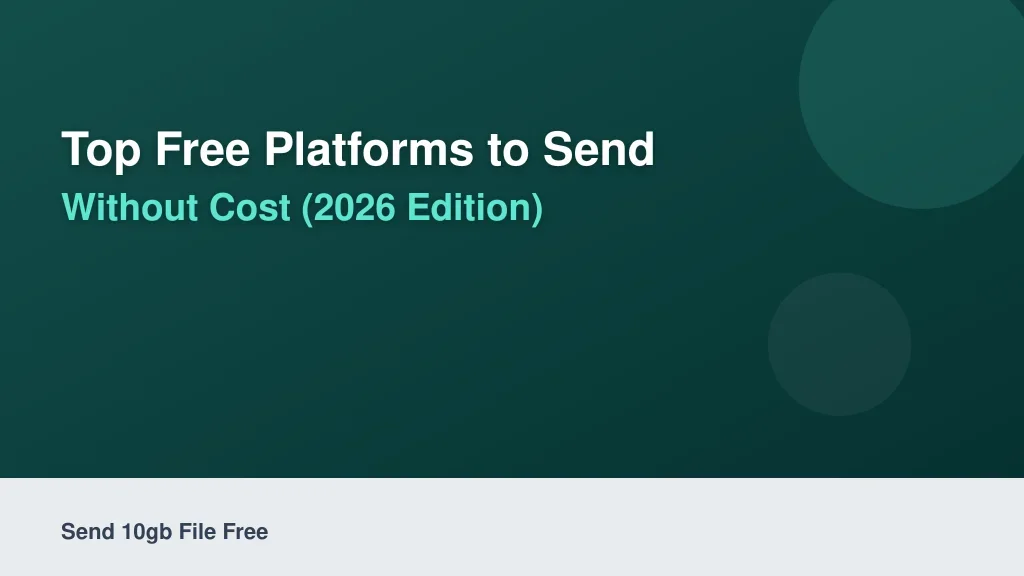 Top Free Platforms to Send 10GB Files Without Cost (2026 Edition)