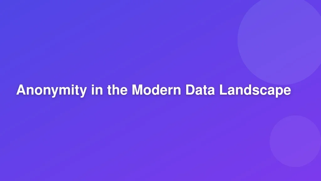 Anonymity in the Modern Data Landscape