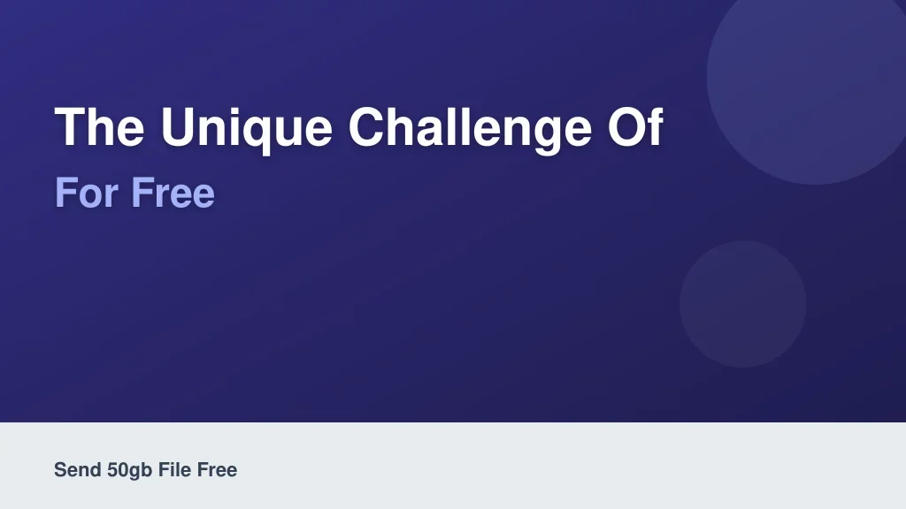The Unique Challenge of Sending a 50GB File for Free