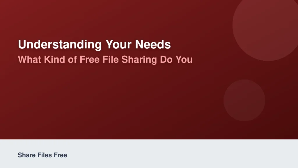 Understanding Your Needs: What Kind of Free File Sharing Do You Need?