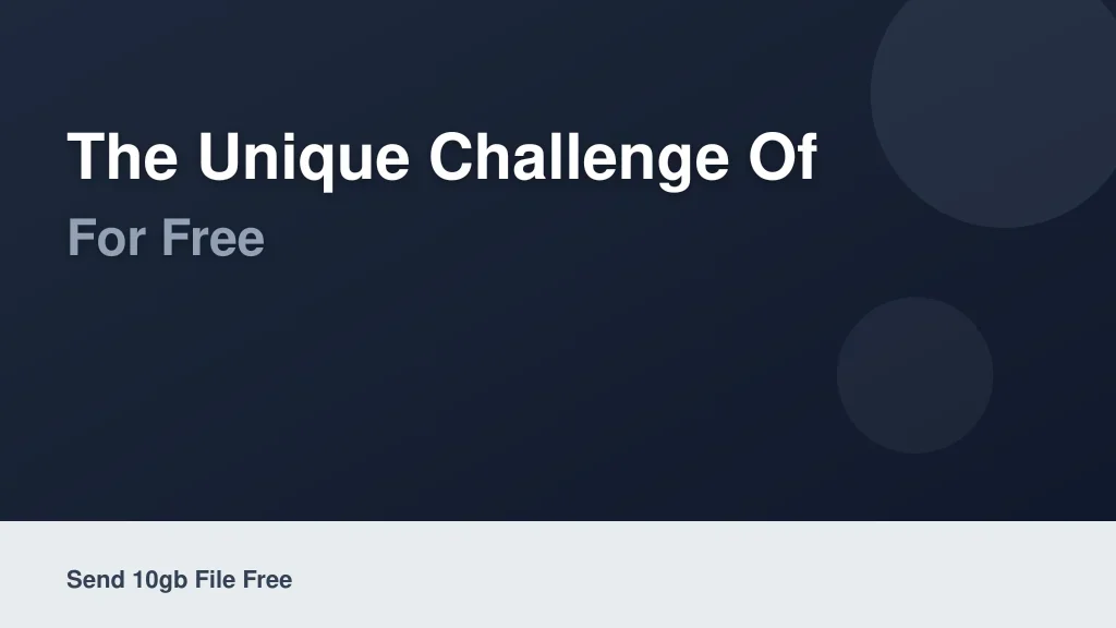The Unique Challenge of Sending a 10GB File for Free