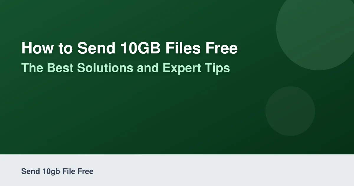 How to Send 10GB Files Free in 2026: The Best Solutions and Expert Tips