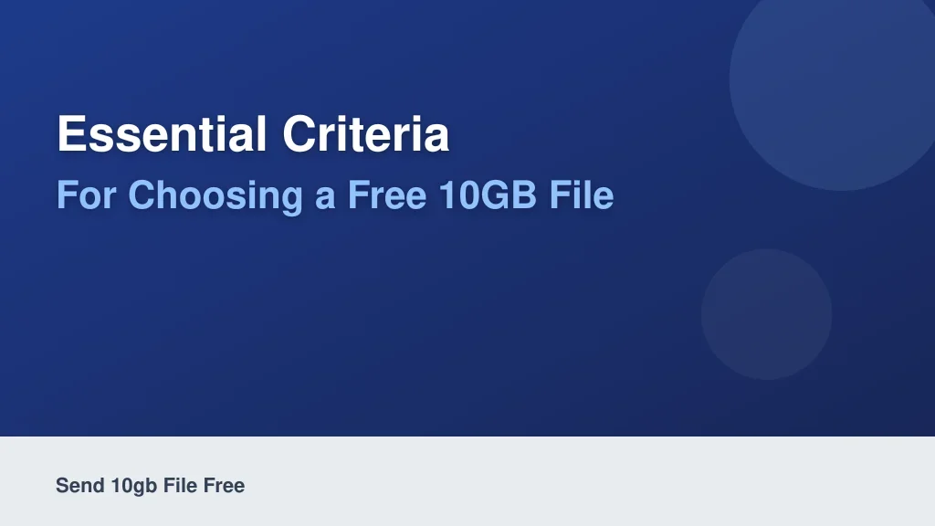 Essential Criteria for Choosing a Free 10GB File Transfer Service