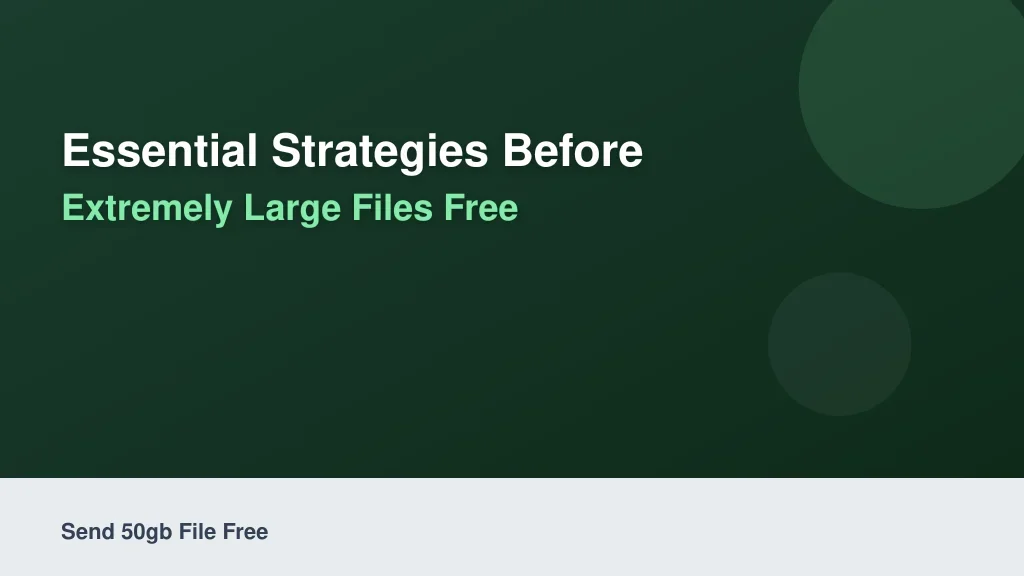Essential Strategies Before You Send Extremely Large Files Free